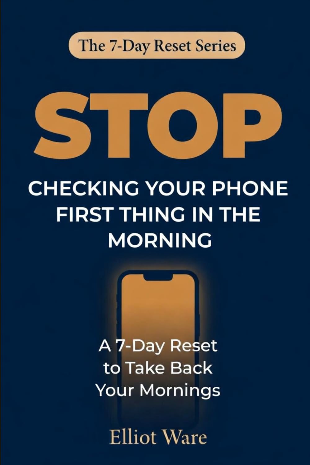 Stop Checking Your Phone First Thing: A 7-Day Reset to Take Back Your Morning and Start the Day on Your Terms (The 7-Day Reset Series)