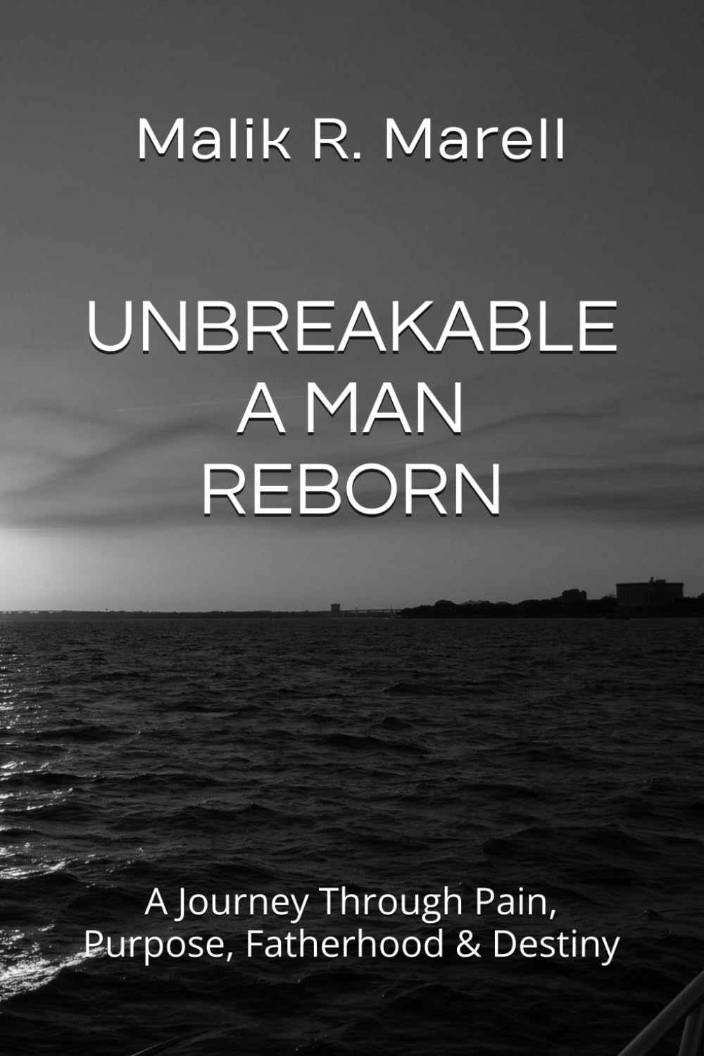 UNBREAKABLE A MAN REBORN: A Journey Through Pain, Purpose, Fatherhood & Destiny