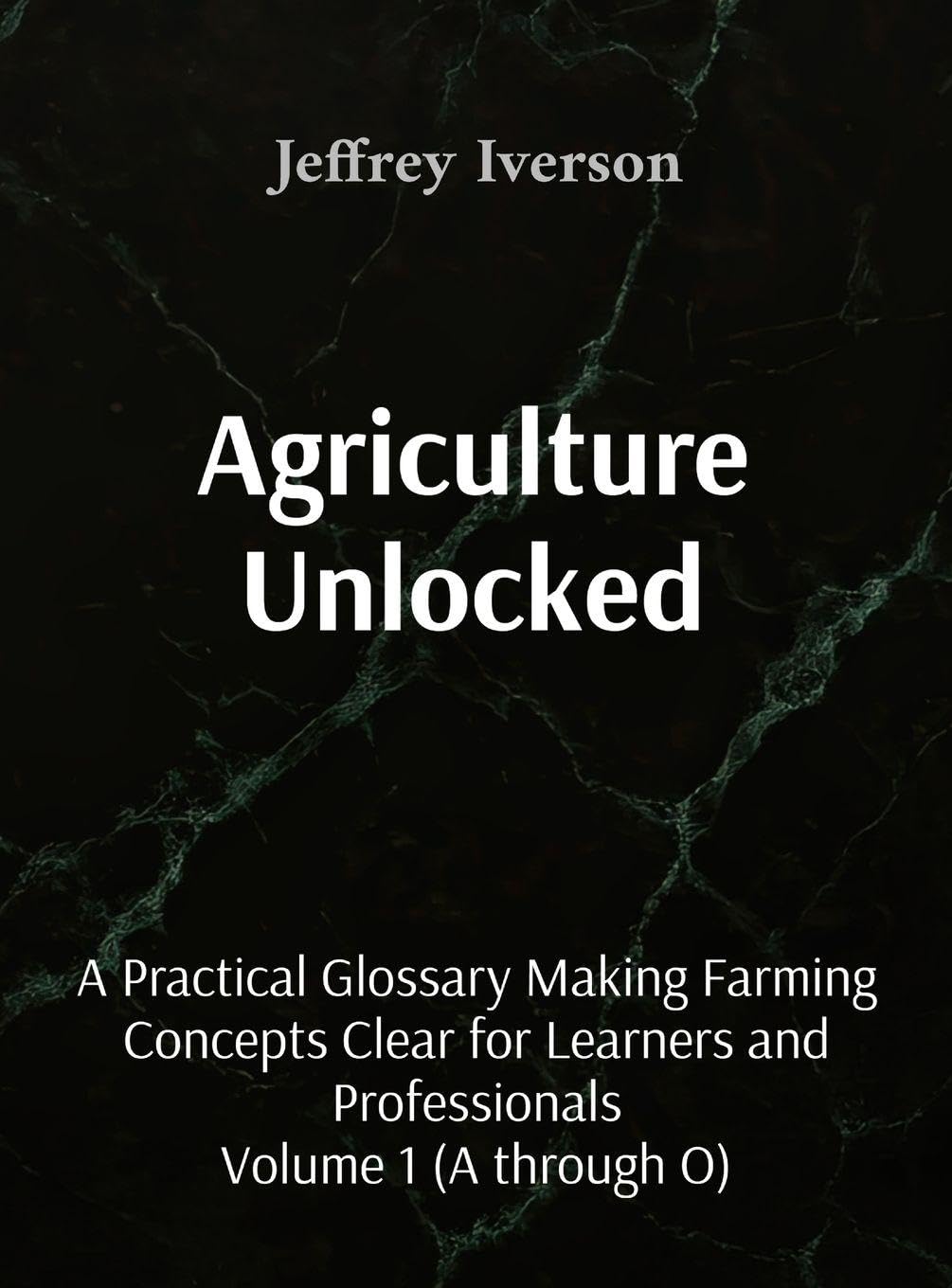 Agriculture Unlocked: A Practical Glossary Making Farming Concepts Clear for Learners and Professionals: 1