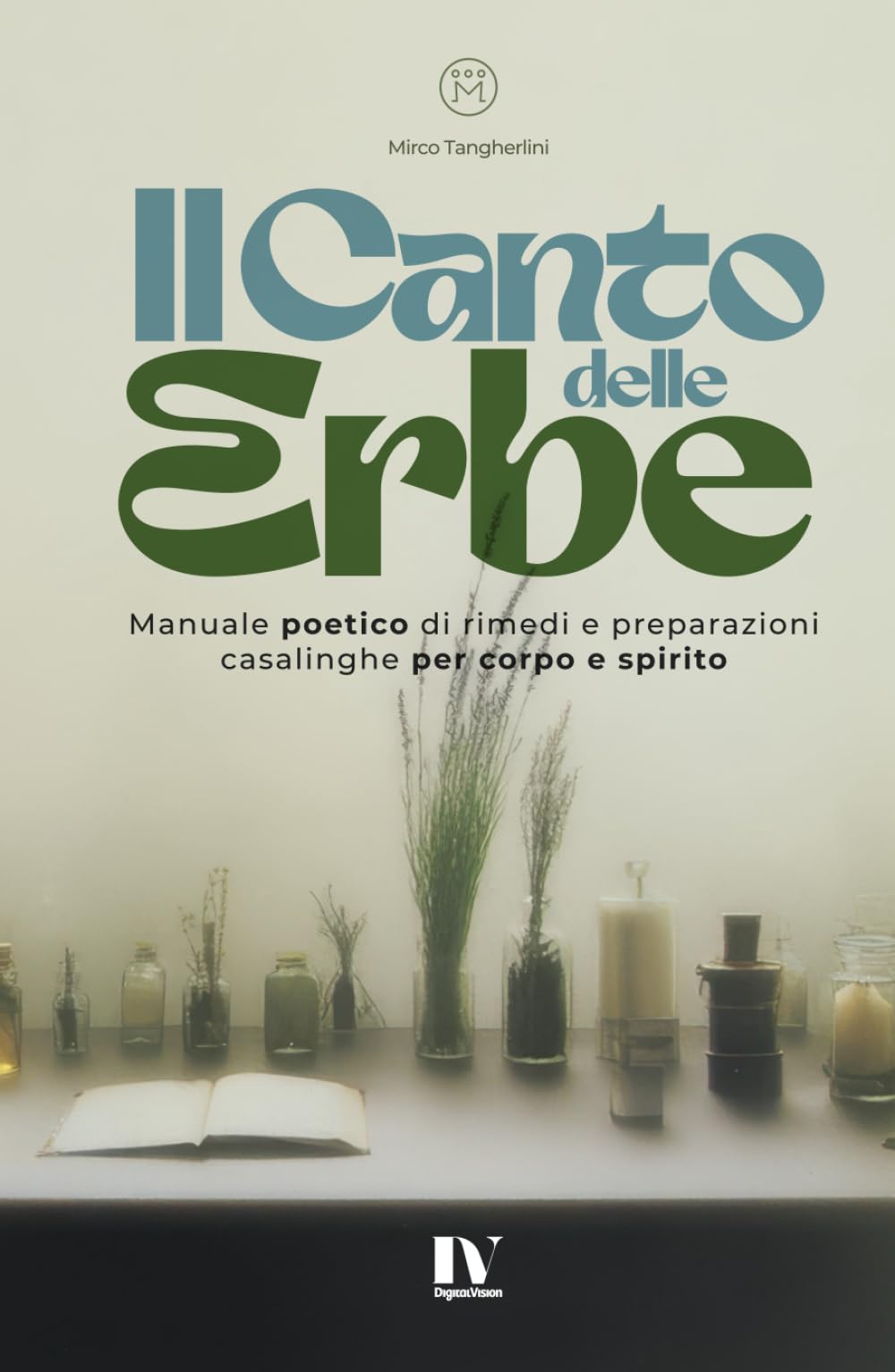 IL CANTO DELLE ERBE: Manuale poetico di rimedi e preparazioni casalinghe per corpo e spirito