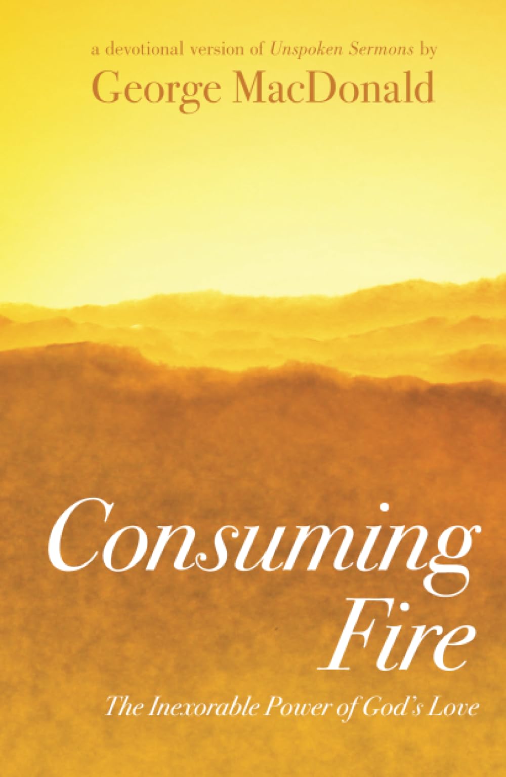 Consuming Fire: The Inexorable Power of God's Love: A Devotional Version of Unspoken Sermons