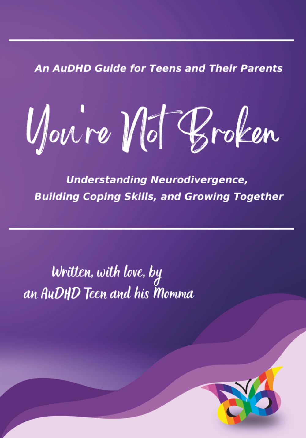 You're Not Broken | An AuDHD Guide for Teens and Their Parents: Understanding Neurodivergence, Building Coping Skills, and Growing Together