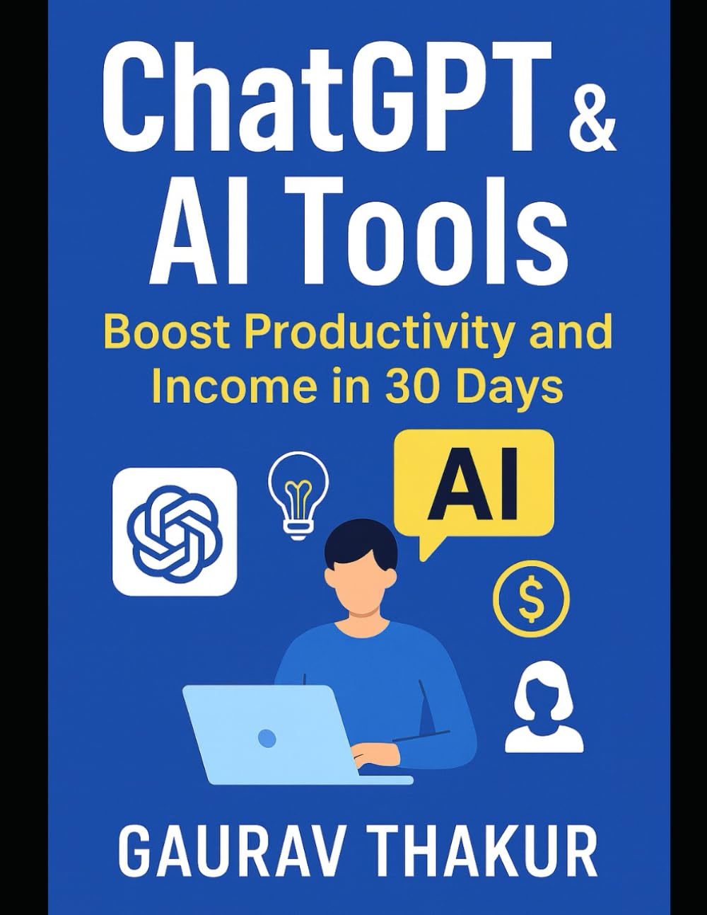 ChatGPT & AI Tools: Boost Productivity and Income in 30 Days: How to Use AI Tools to Work Smarter and Make Money Fast