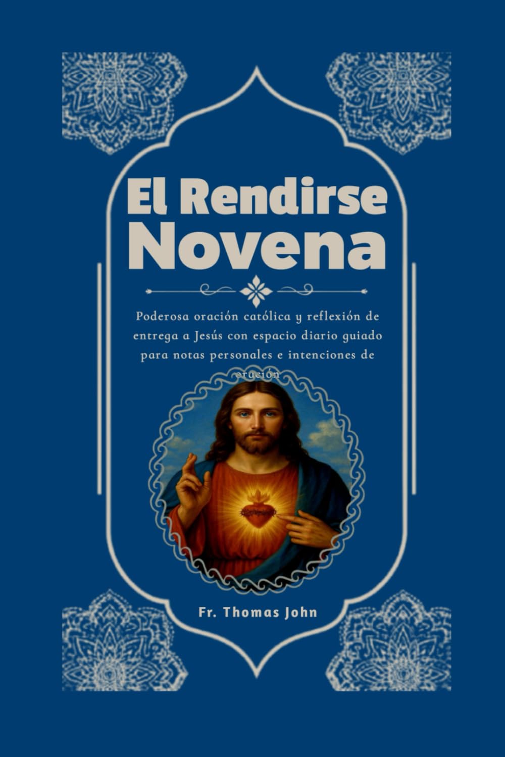 El Rendirse Novena: Poderosa oración católica y reflexión de entrega a Jesús con espacio diario guiado para notas personales e intenciones de oración