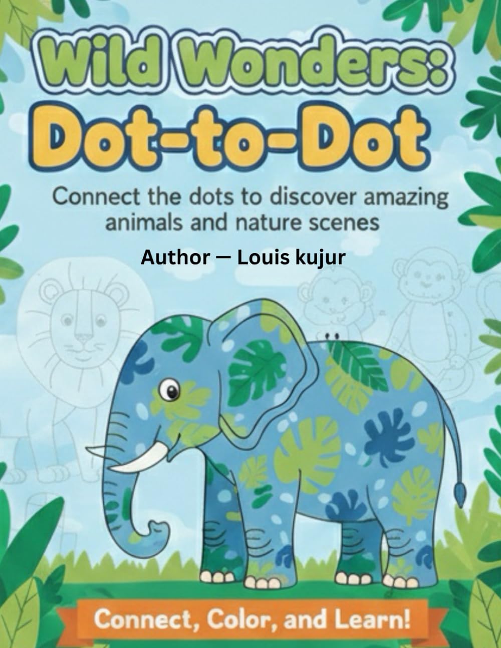 Wild Wonders: Dot-to-Dot Adventures: Connect the dots to discover amazing animals