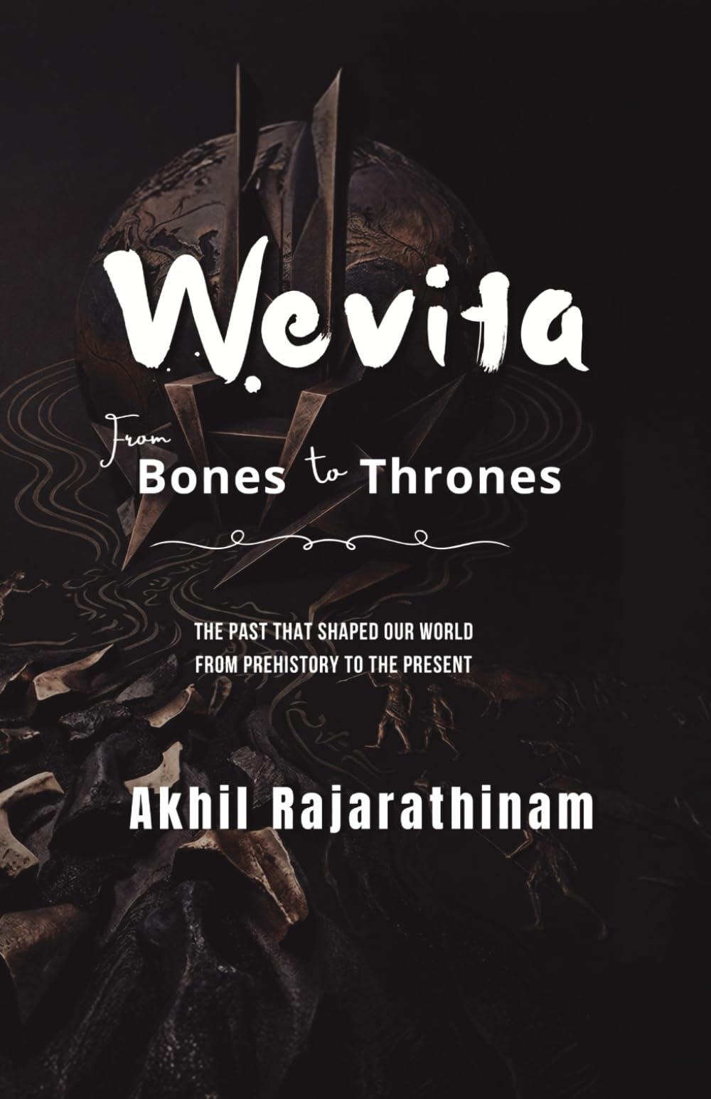 Wevita: From Bones to Thrones: A sweeping history of human civilization from prehistory to empires: 1