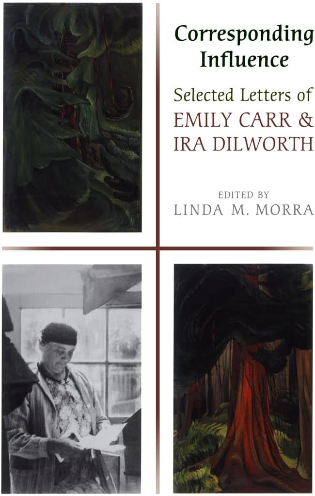 University of Toronto Press Corresponding Influence: Selected Letters Emily Carr and Ira Dilworth