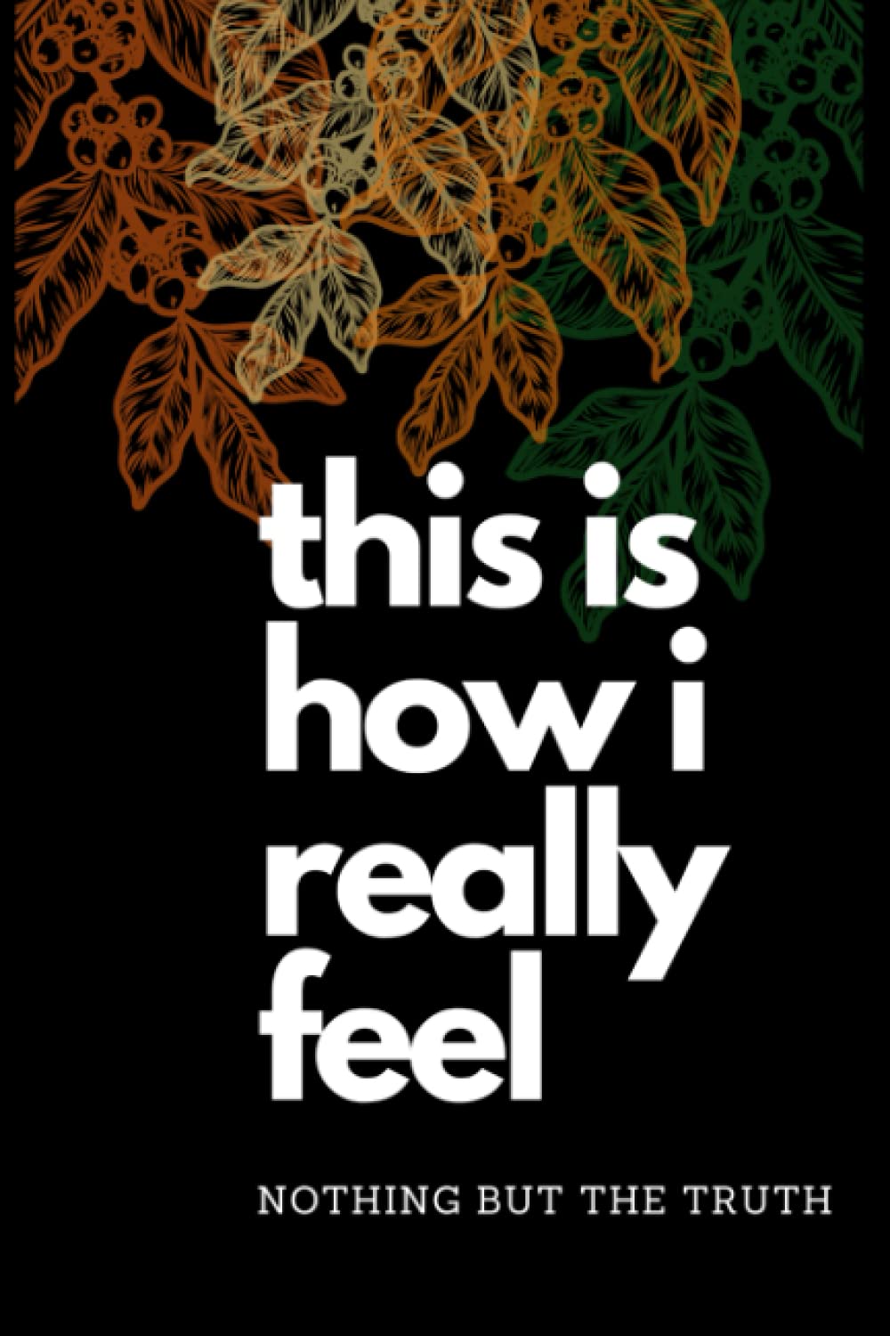 this is how i really feel : a journal: nothing but the truth