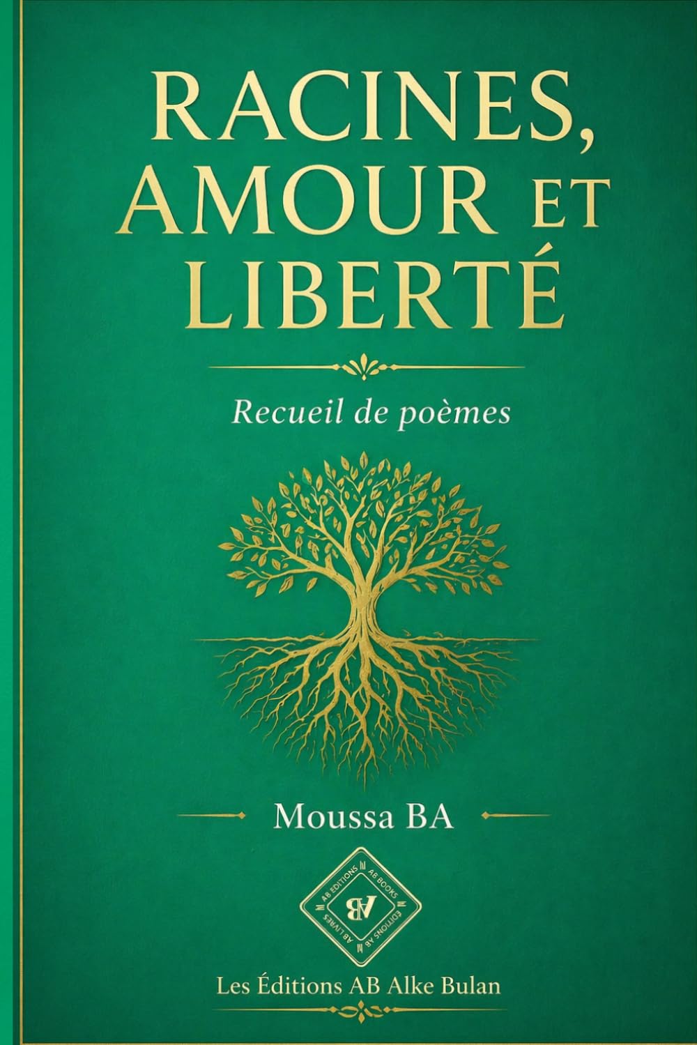 RACINES, AMOUR ET LIBERTÉ. Recueil de poèmes