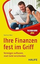 Ihre Finanzen fest im Griff: Vermögen aufbauen, statt Geld verschenken (Haufe TaschenGuide)