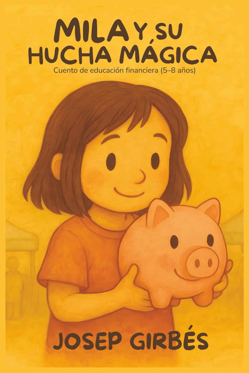 Mila y su hucha mágica: Educación financiera divertida para niños (5–8 años): cuento ilustrado sobre ahorrar, valorar el esfuerzo y tomar buenas ... el dinero (Educación financiera y mentalidad)