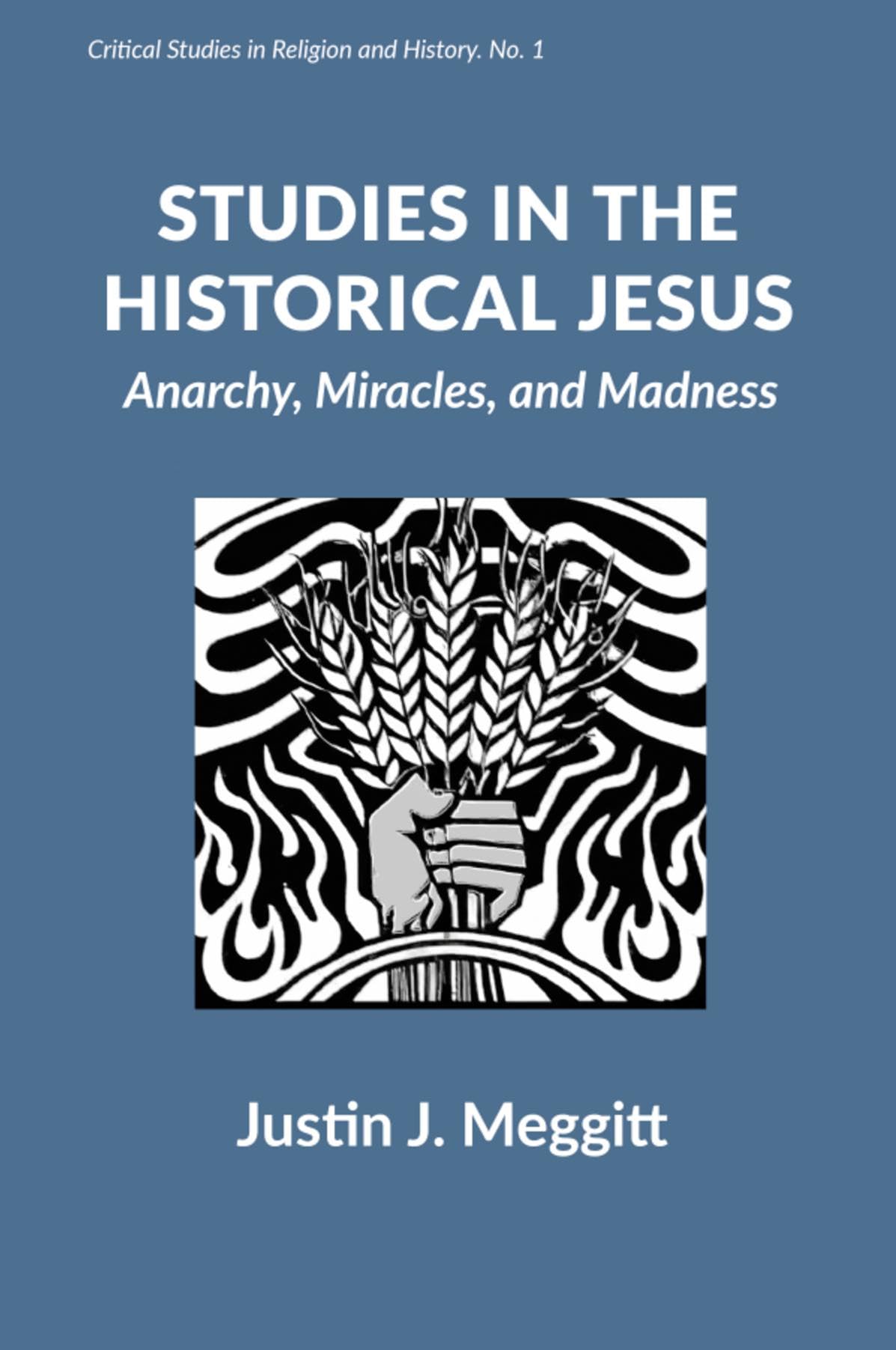 Studies in the Historical Jesus: Anarchy, Miracles, and Madness: 1 (Critical Studies in Religion and History)