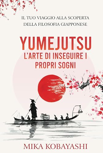 YUMEJUTSU - l’Arte di inseguire i Propri Sogni: il Tuo Viaggio alla Scoperta della Filosofia Giapponese