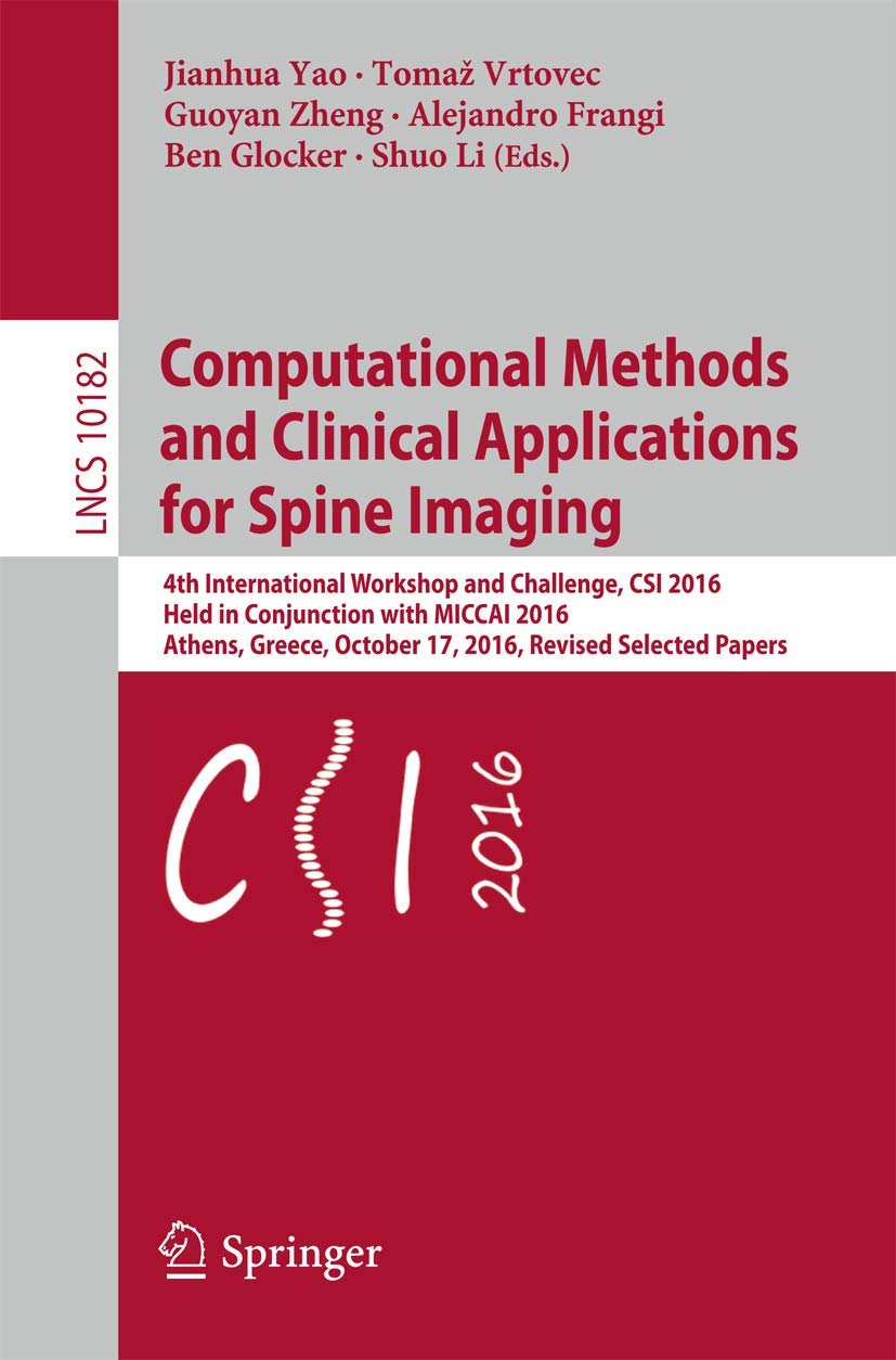 Computational Methods and Clinical Applications for Spine Imaging: 4th International Workshop and Challenge, CSI 2016, Held in Conjunction with MICCAI ... (Lecture Notes in Computer Science, 10182)