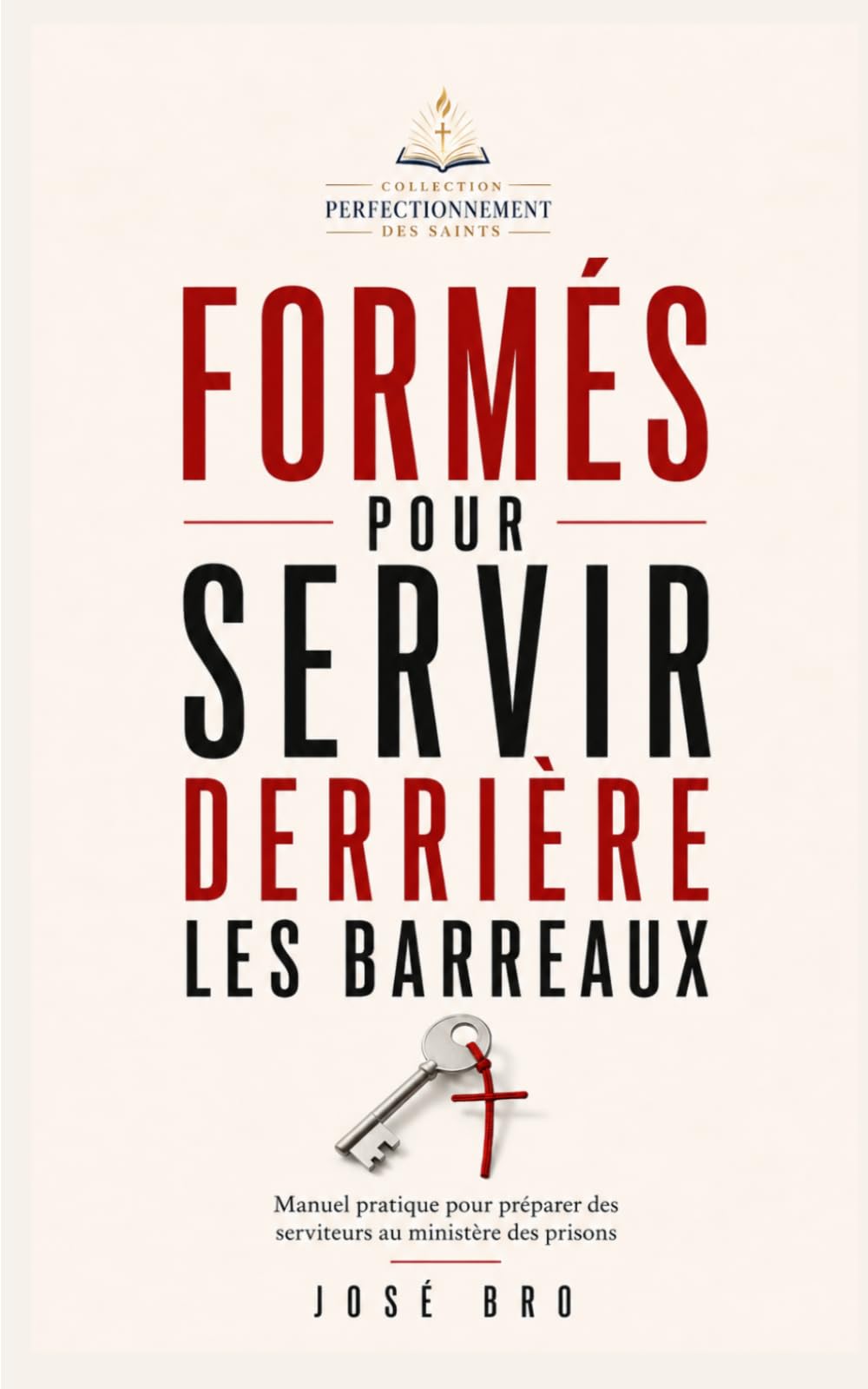 FORMÉS POUR SERVIR DERRIÈRE LES BARREAUX: Manuel pratique pour préparer des serviteurs au ministère des prisons