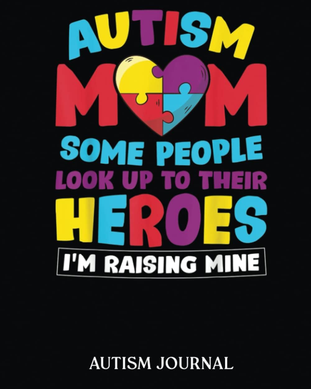 Autism Mom People Look Up Their Heroes Raising Mine: Autism Journal A 24 week workbook for parents, teacher to keep track of therapy goals, appointments, and activities