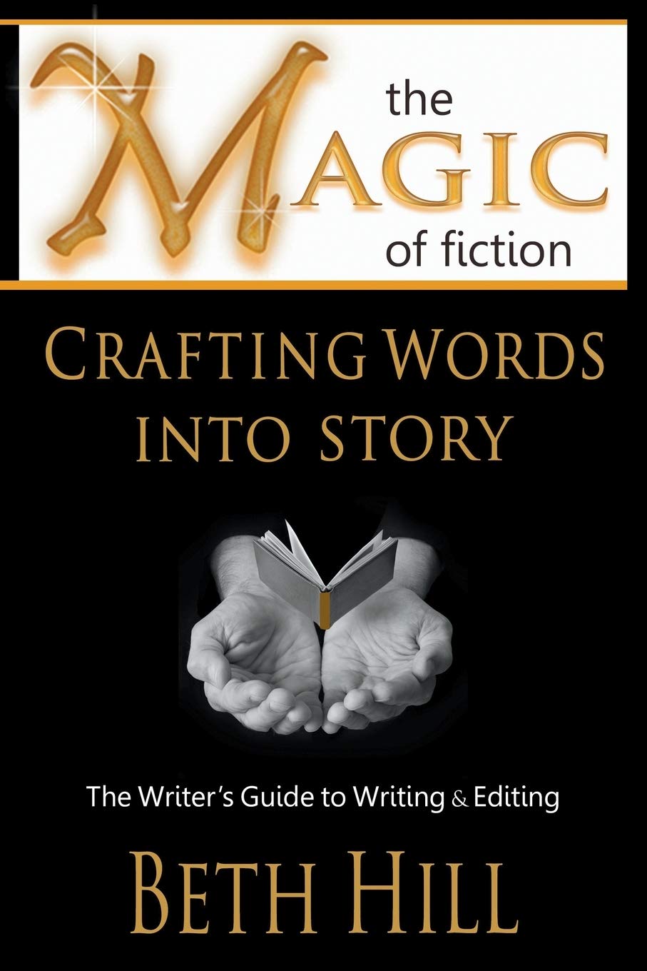 The Magic of Fiction: Crafting Words into Story: The Writer's Guide to Writing & Editing