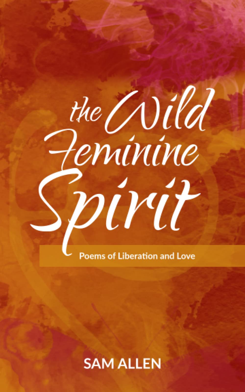 The Wild Feminine Spirit: Poems of Liberation and Love
