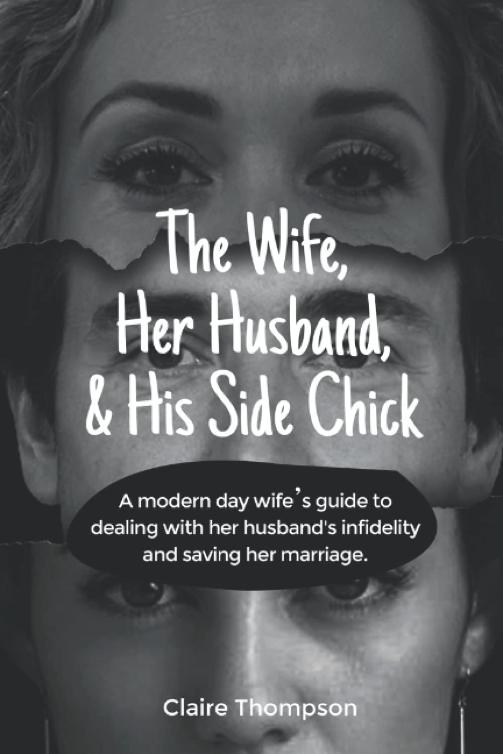 The wife, Her Husband, & His Side Chick: A modern day Wife’s guide to dealing with her husband's infidelity and saving her marriage.