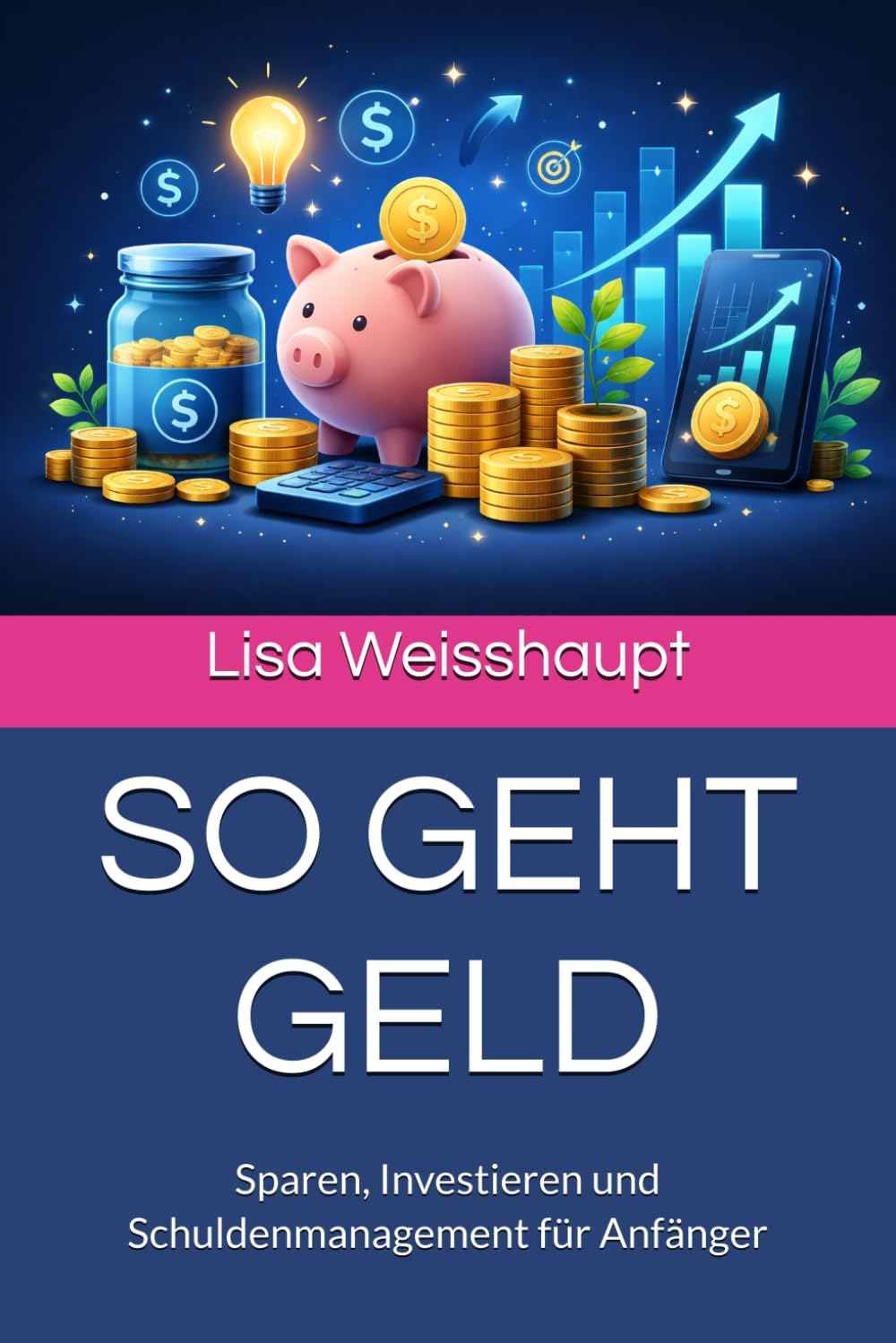 SO GEHT GELD: Sparen, Investieren und Schuldenmanagement für Anfänger