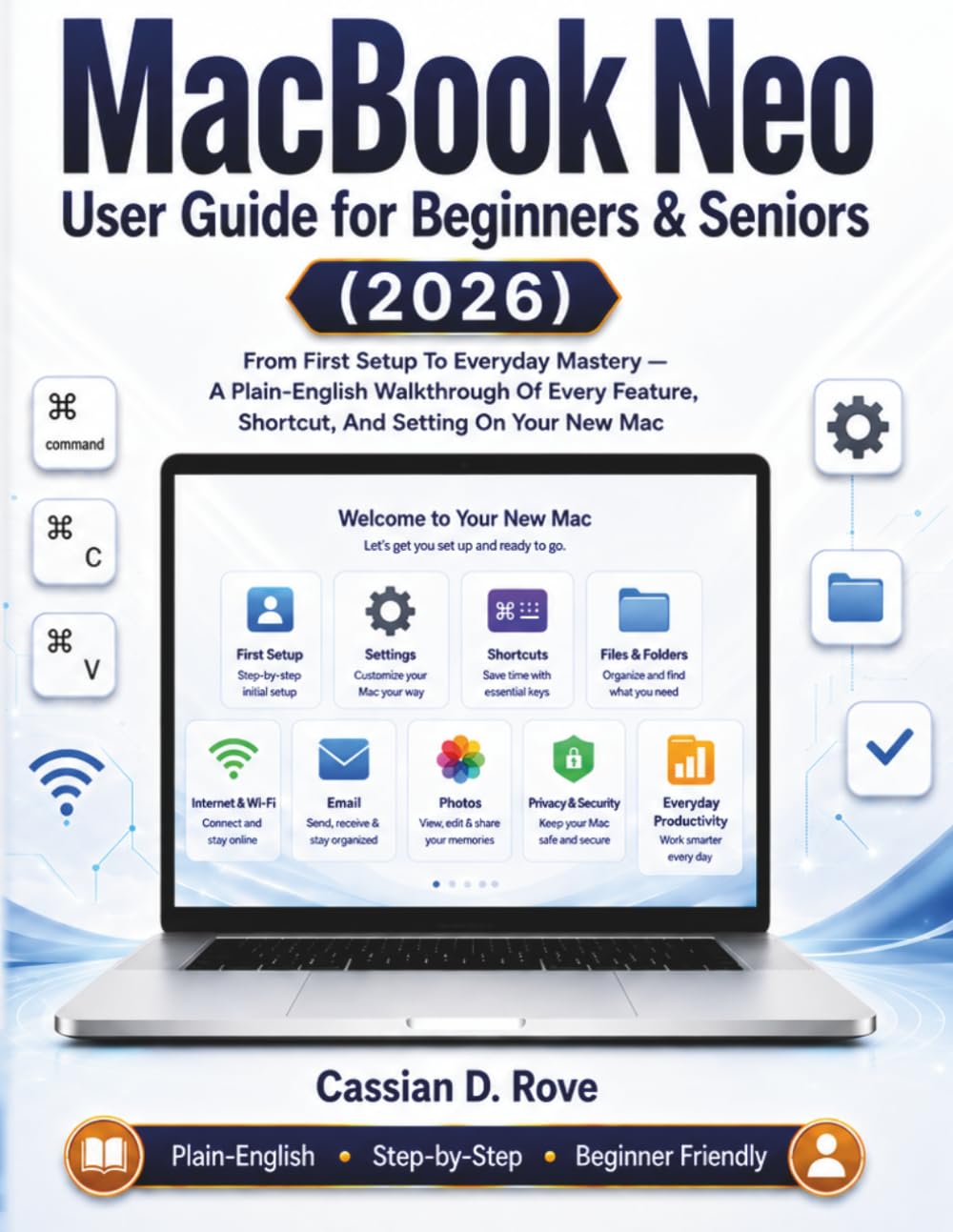 MacBook Neo User Guide for Beginners & Seniors (2026): From First Setup To Everyday Mastery — A Plain-English Walkthrough Of Every Feature, Shortcut, And Setting On Your New Mac