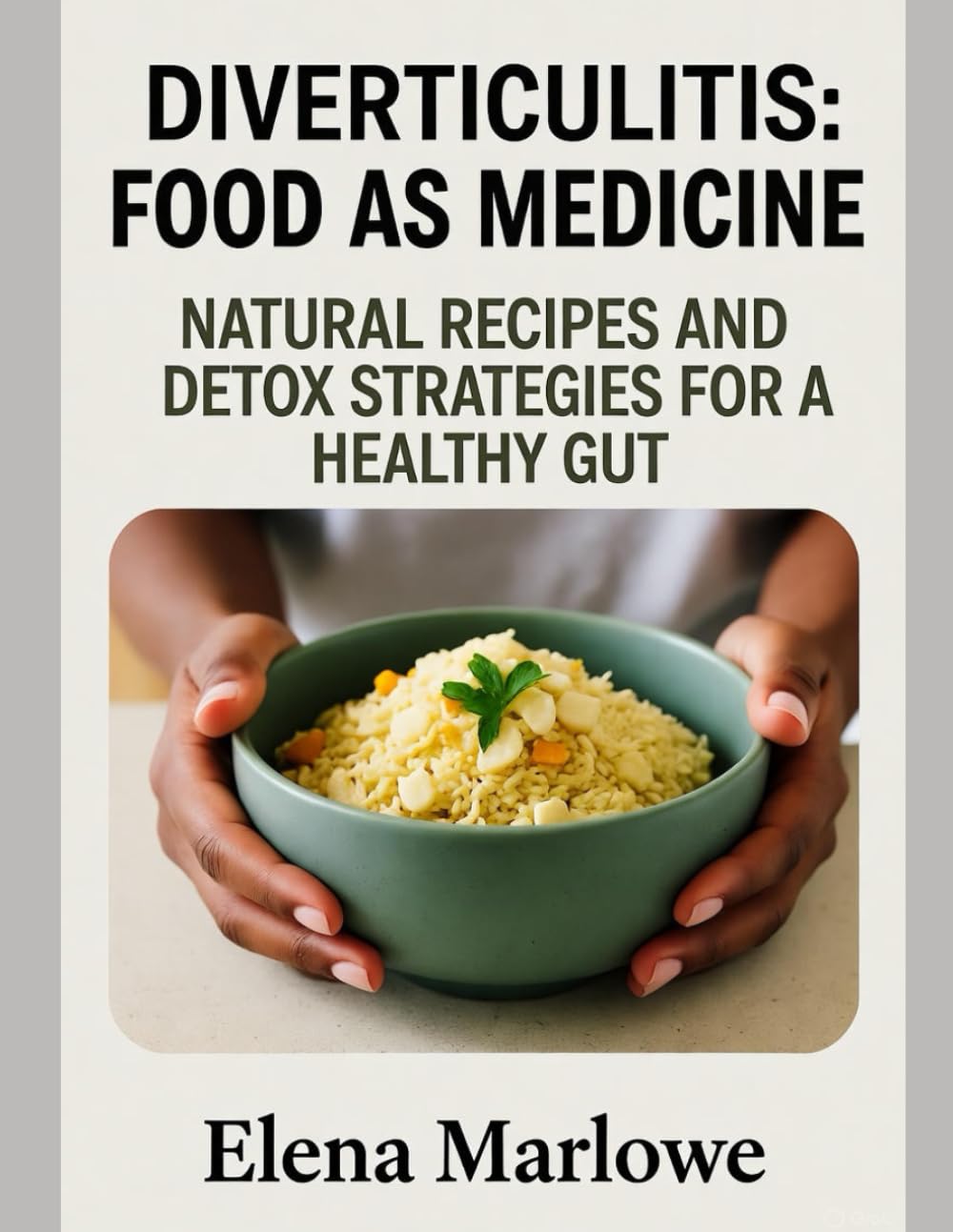 DIVERTICULITIS: FOOD AS MEDICINE: NATURAL RECIPES AND DETOX STRATEGIES FOR A HEALTHY GUT