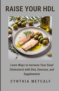 Raise Your HDL: Learn Ways to Increase Your Good Cholesterol with Diet, Exercise, and Supplements