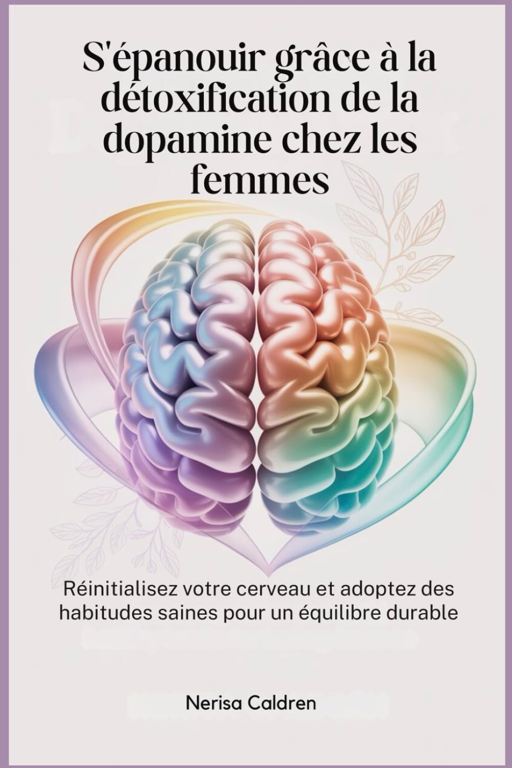 S'épanouir grâce à la détoxification de la dopamine chez les femmes: Réinitialisez votre cerveau et adoptez des habitudes saines pour un équilibre durable