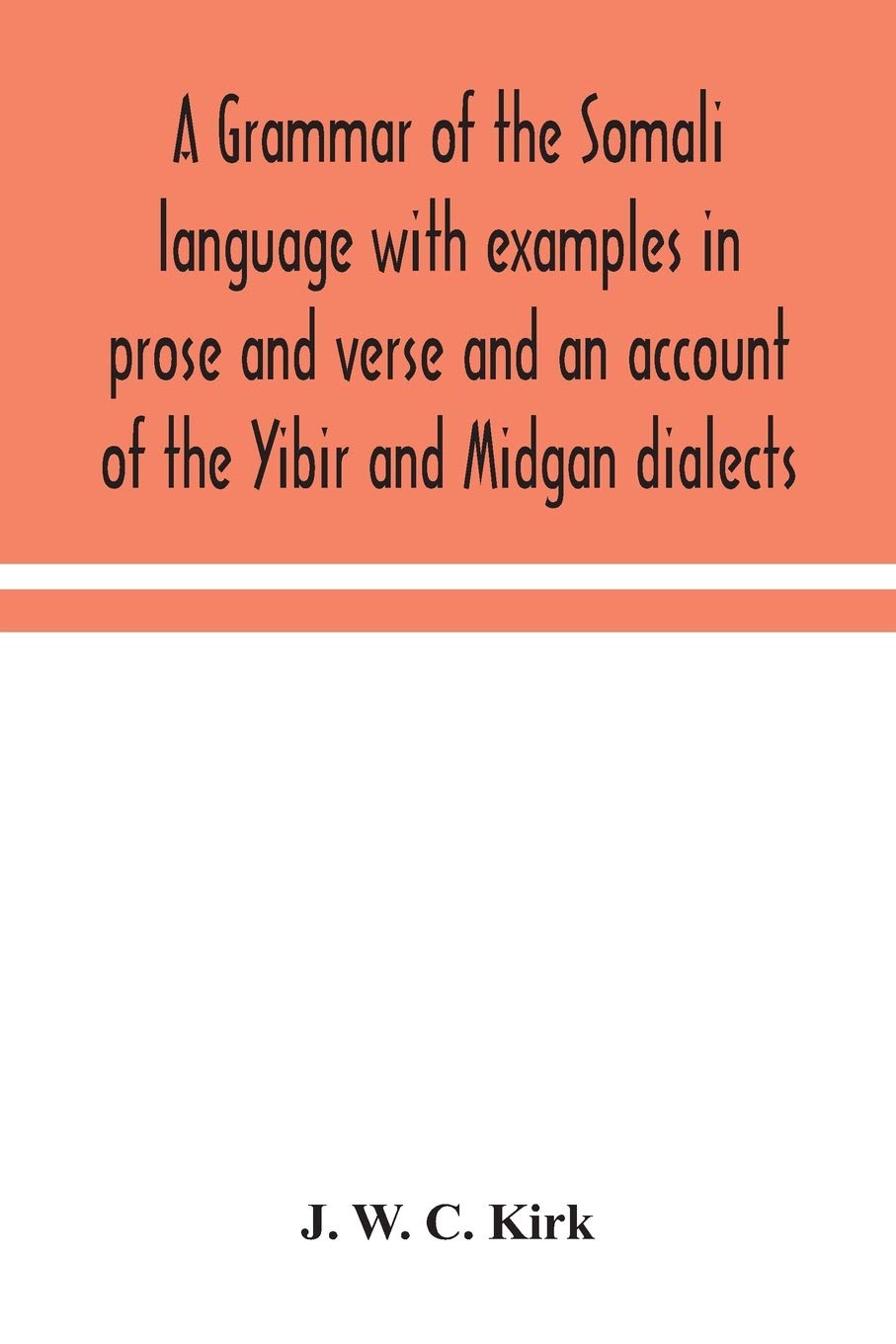 A Grammar Of The Somali Language With Examples In Prose And Verse And An Account Of The Yibir And Midgan Dialects