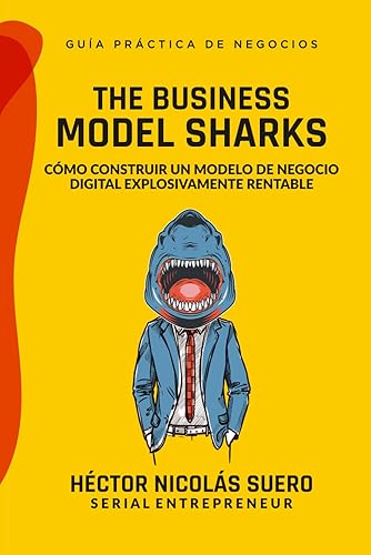 The Business Model Sharks Cómo Construir un Modelo de Negocio Digital Explosivamente Rentable (Spanish Edition)