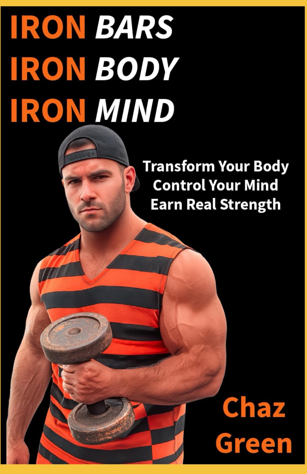 IRON BARS. IRON BODY. IRON MIND: Transform Your Body. Control Your Mind. Earn Real Strength.