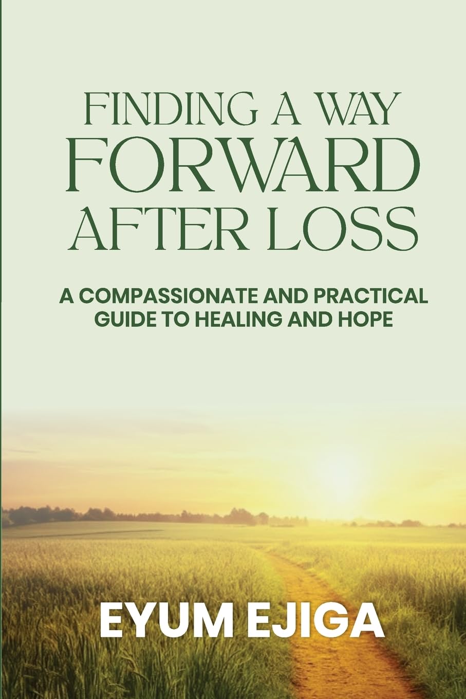 Finding A Way Forward After Loss: A Compassionate And Practical Guide To Healing And Hope