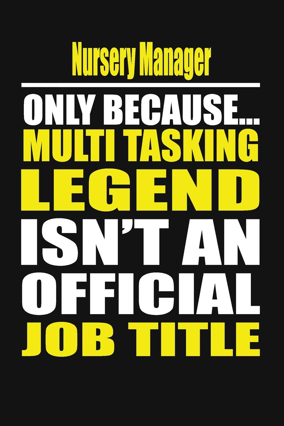 Nursery Manager Only Because Multi Tasking Legend Isn't An Official Job Title