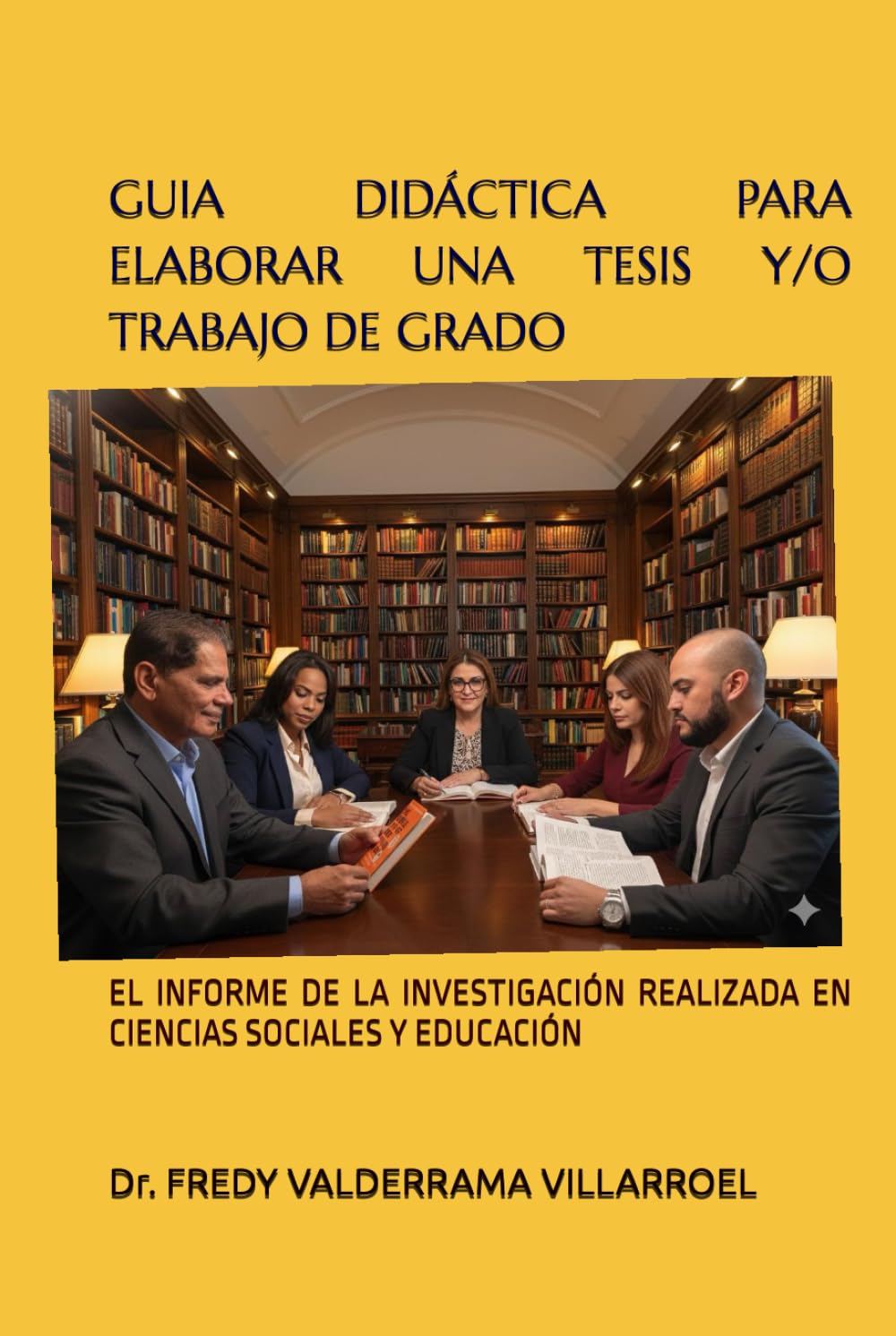 GUIA DIDÁCTICA PARA ELABORAR UNA TESIS Y/O TRABAJO DE GRADO: EL INFORME DE LA INVESTIGACIÓN REALIZADA EN CIENCIAS SOCIALES Y EDUCACIÓN