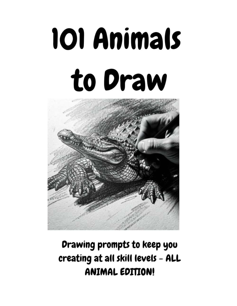 101 Animals to Draw: Drawing Prompts to keep you creating at all skill levels - ALL ANIMAL EDITION