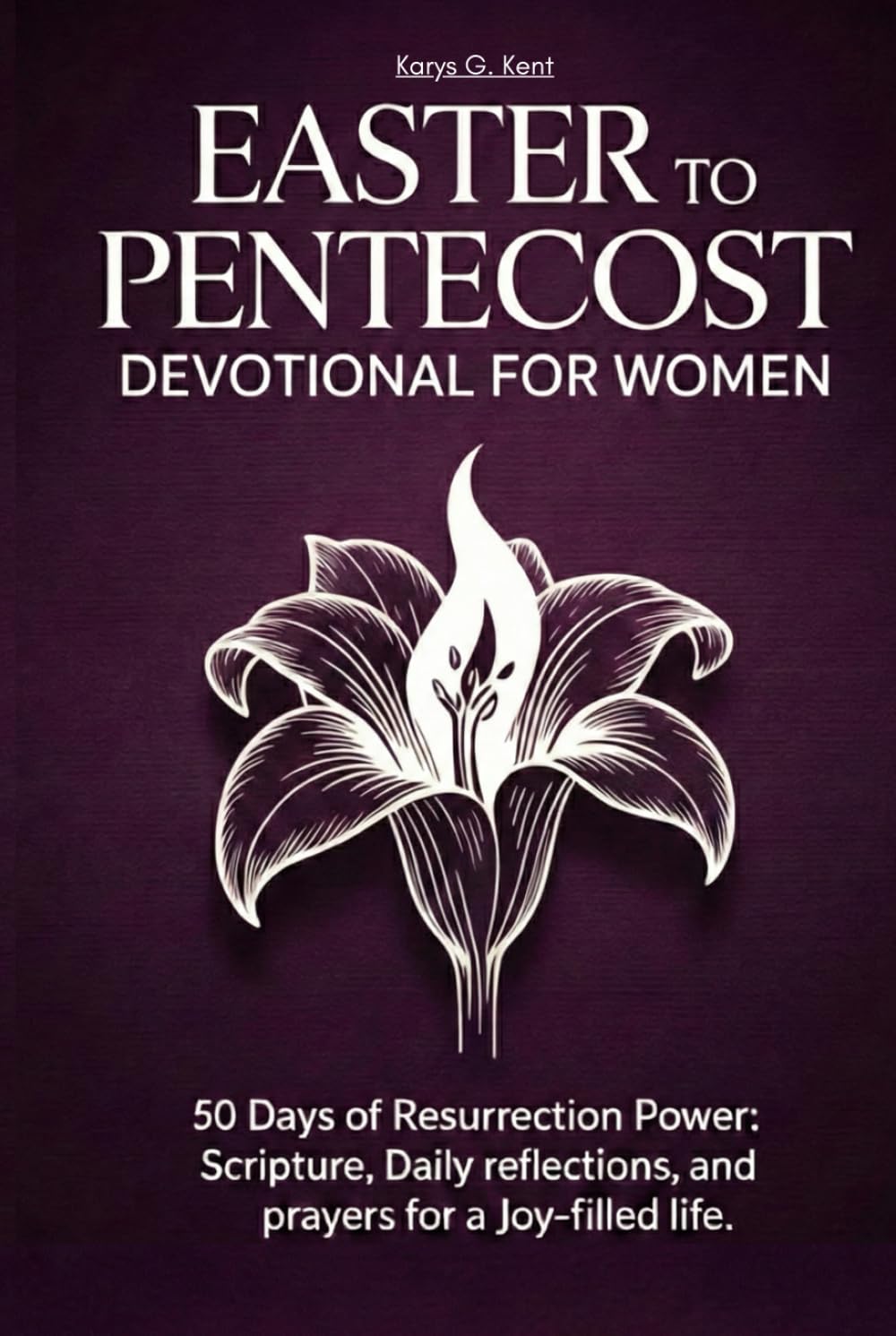 Easter to Pentecost Devotional for Women: 50 Days of Resurrection Power: Scripture, Daily Reflections, and Prayers for a Joy-Filled Life
