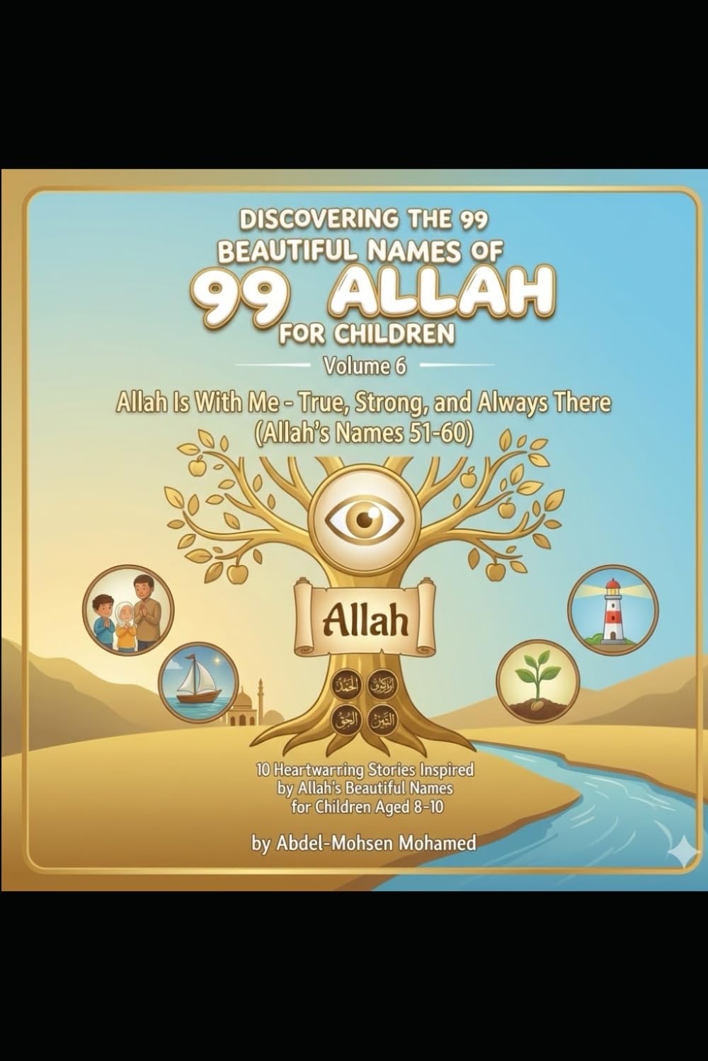 Volume 6: Allah Is With Me — True, Strong, and Always There (Allah’s Names 51-60): 10 Heartwarming Stories Inspired by Allah’s Beautiful Names for ... THE 99 BEAUTIFUL NAMES OF ALLAH FOR CHILDREN)