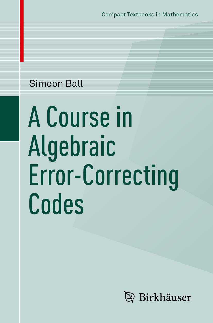 A Course in Algebraic ErrorCorrecting Codes Textbooks in