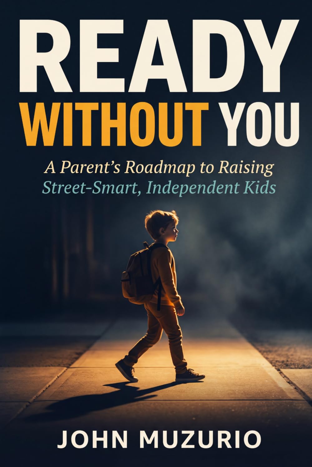 Ready Without You: A Parent’s Roadmap to Raising Street-Smart, Independent Kids