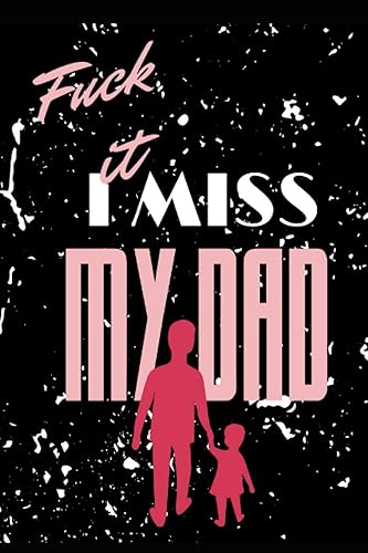 Fuck It I Miss My Dad Grieving the loss of a father, a diary for those hard days.