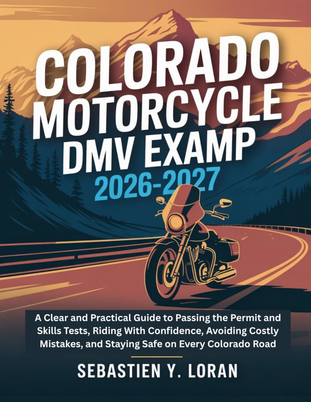 Colorado Motorcycle DMV Exam Prep 2026-2027: A Clear and Practical Guide to Passing the Permit and Skills Tests, Riding With Confidence, Avoiding ... and Staying Safe on Every Colorado Road