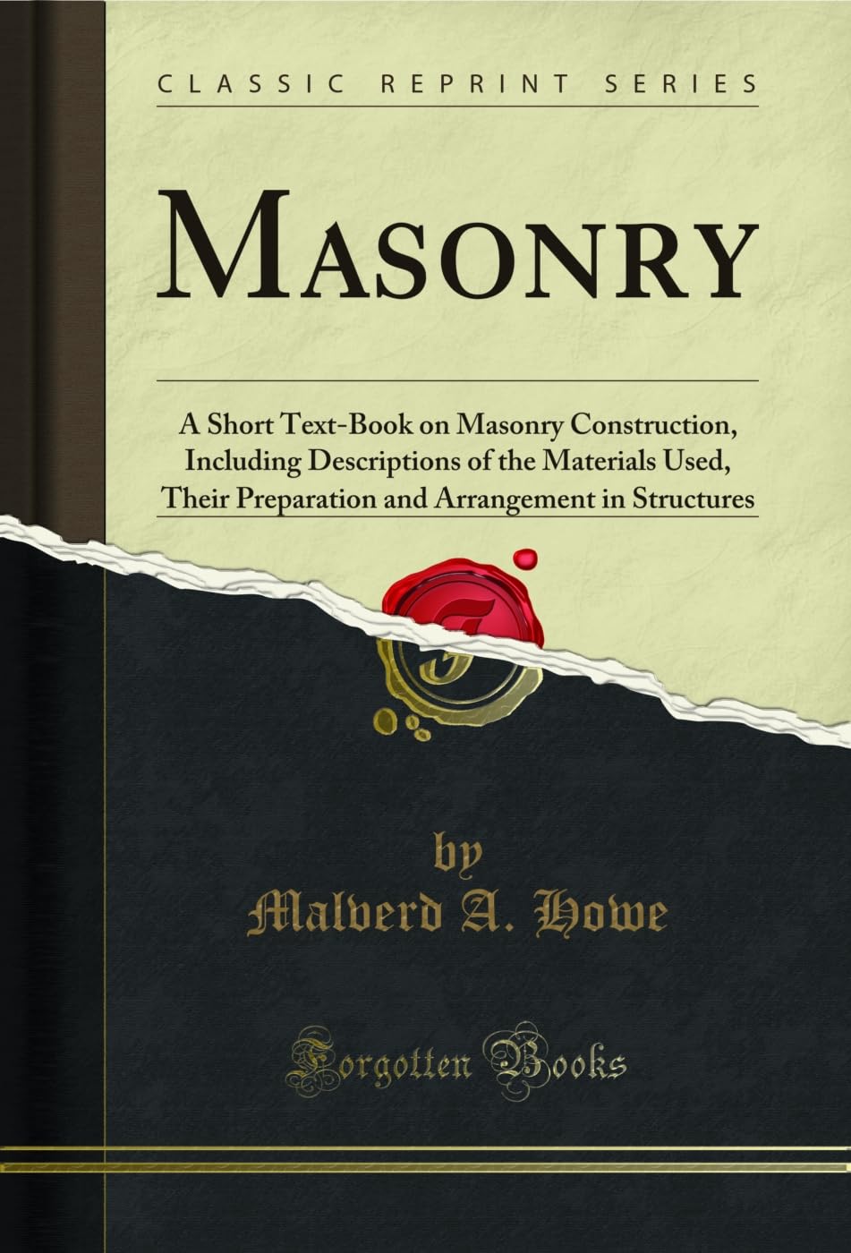 Masonry: A Short Text-Book on Masonry Construction, Including Descriptions of the Materials Used, Their Preparation and Arrangement in Structures (Classic Reprint)      Kindle Edition