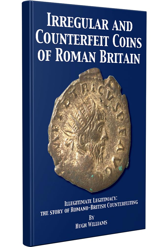 Irregular and Counterfeit Coins of Roman Britain: Illegitimate Legitimacy: The Story of Romano-British Counterfeiting
