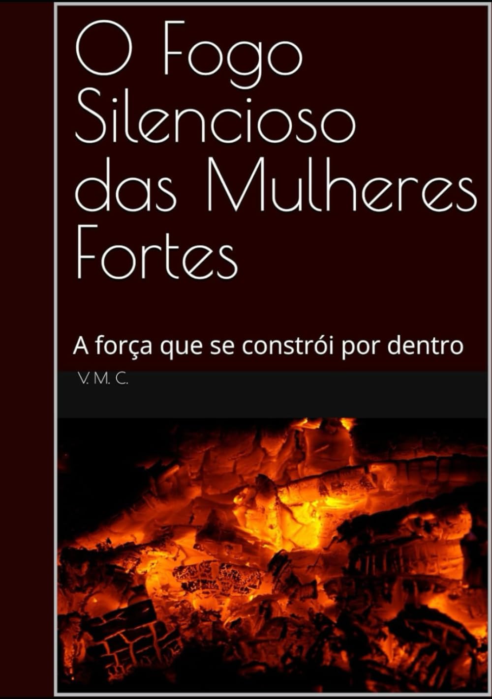 O Fogo Silencioso das Mulheres Fortes: A força que se constrói por dentro