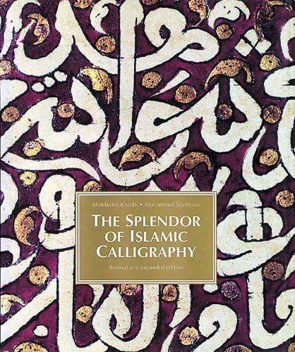 The Splendor of Islamic Calligraphy Revised & enlarged Edition