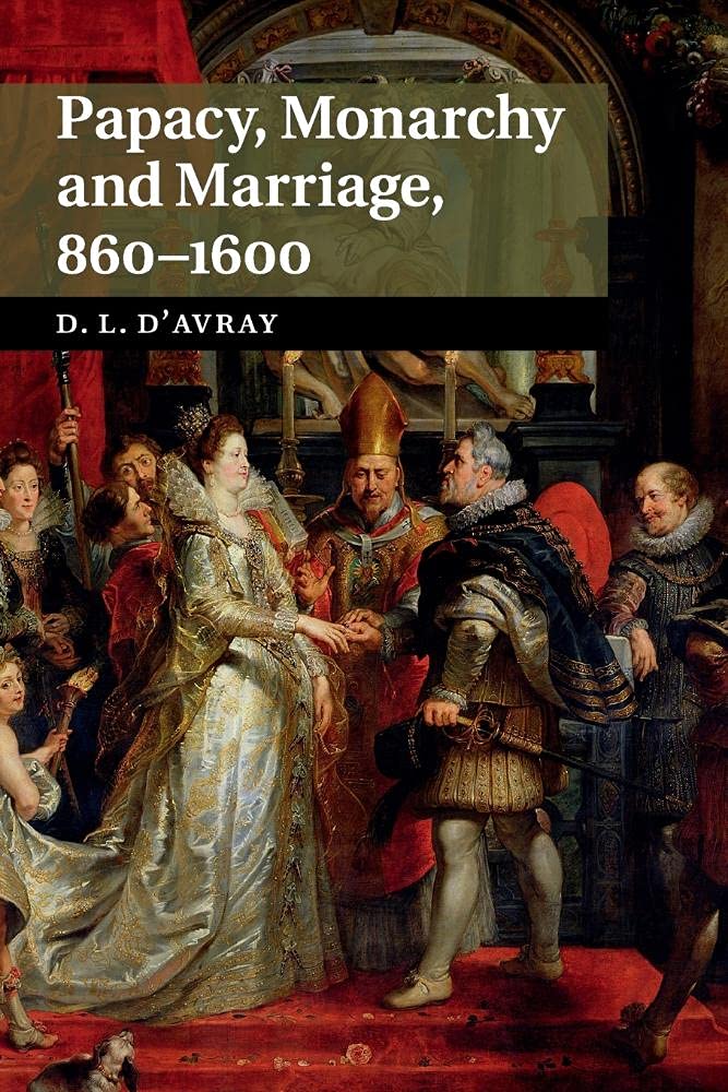 Papacy, Monarchy and Marriage 860–1600
