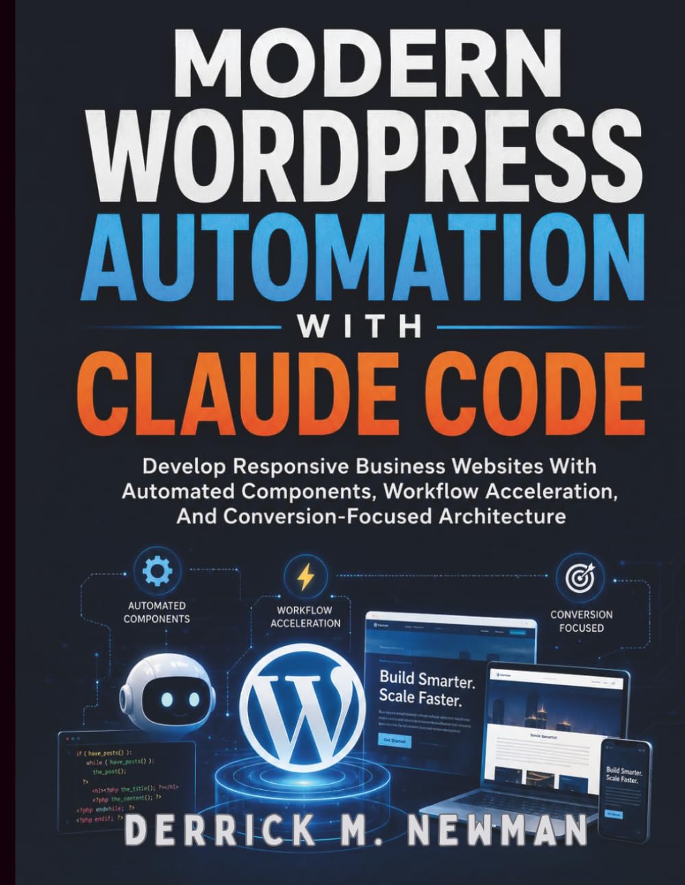 Modern WordPress Automation with Claude Code: Develop Responsive Business Websites With Automated Components, Workflow Acceleration, And ... Code Mastery for Beginners and Developers)