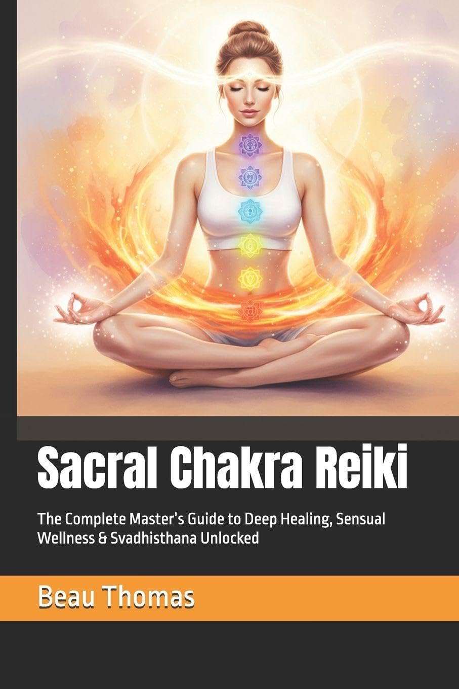 Sacral Chakra Reiki: The Complete Master’s Guide to Deep Healing, Sensual Wellness & Svadhisthana Unlocked