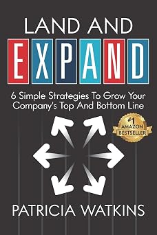 Land and EXPAND 6 Simple Strategies to Grow Your Companys Top and Bottom Line