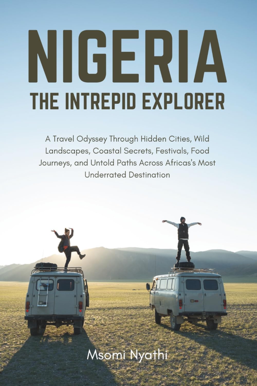 Nigeria: The Intrepid Explorer: A Travel Odyssey Through Hidden Cities, Wild Landscapes, Coastal Secrets, Festivals, Food Journeys, and Untold Paths Across Africa’s Most Underrated Destination
